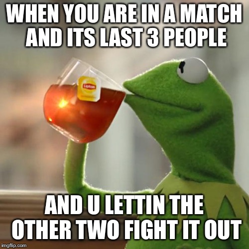 Last Fortnite Meme then back to Troomp | WHEN YOU ARE IN A MATCH AND ITS LAST 3 PEOPLE; AND U LETTIN THE OTHER TWO FIGHT IT OUT | image tagged in memes,but thats none of my business,kermit the frog,fortnite,fortnite meme,lol | made w/ Imgflip meme maker