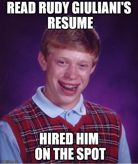 Bad Luck Brian Meme | READ RUDY GIULIANI'S RESUME HIRED HIM ON THE SPOT | image tagged in memes,bad luck brian | made w/ Imgflip meme maker