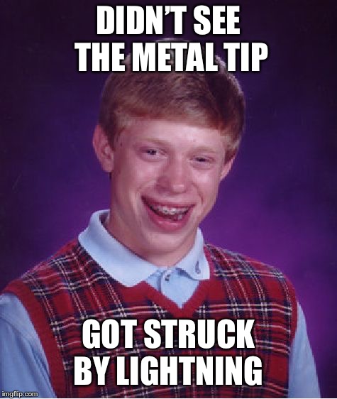 DIDN’T SEE THE METAL TIP GOT STRUCK BY LIGHTNING | image tagged in memes,bad luck brian | made w/ Imgflip meme maker