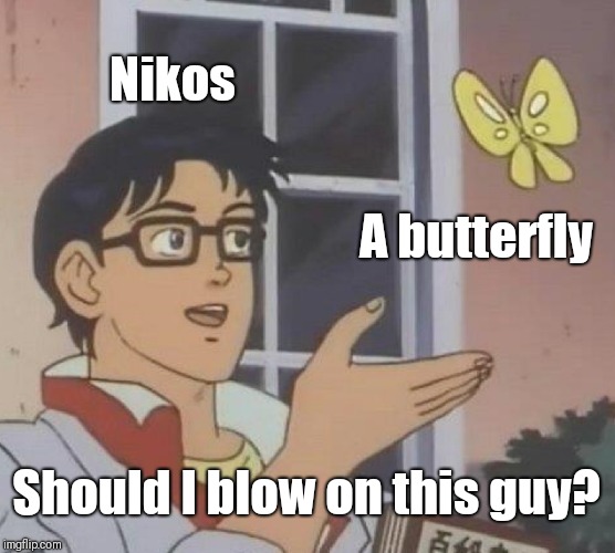 Eh, it's another one of them.  | Nikos; A butterfly; Should I blow on this guy? | image tagged in memes,is this a pigeon | made w/ Imgflip meme maker