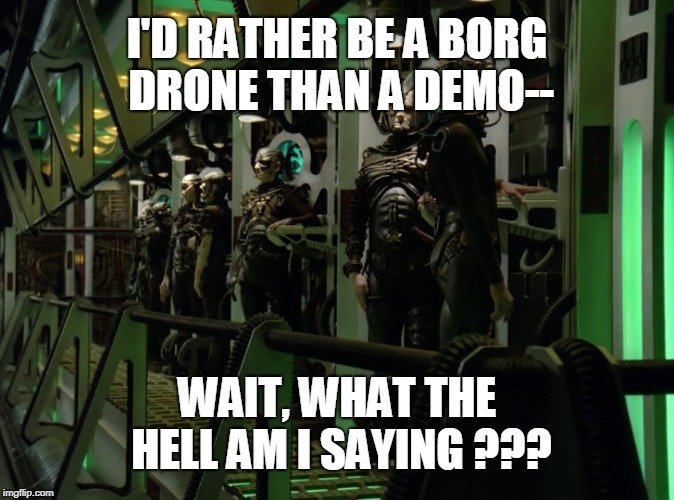 I'D RATHER BE A BORG DRONE THAN A DEMO--; WAIT, WHAT THE HELL AM I SAYING ??? | image tagged in republicans | made w/ Imgflip meme maker