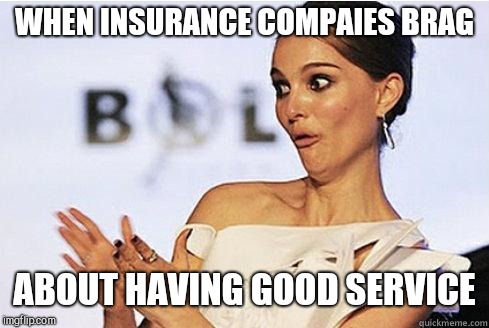 Sarcastic Natalie Portman | WHEN INSURANCE COMPAIES BRAG; ABOUT HAVING GOOD SERVICE | image tagged in sarcastic natalie portman | made w/ Imgflip meme maker