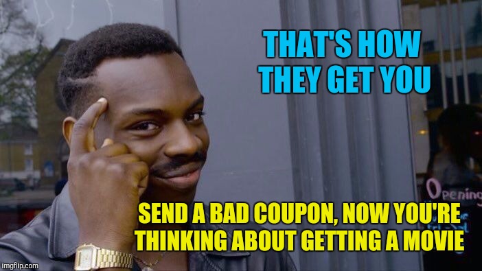 Roll Safe Think About It Meme | THAT'S HOW THEY GET YOU SEND A BAD COUPON, NOW YOU'RE THINKING ABOUT GETTING A MOVIE | image tagged in memes,roll safe think about it | made w/ Imgflip meme maker