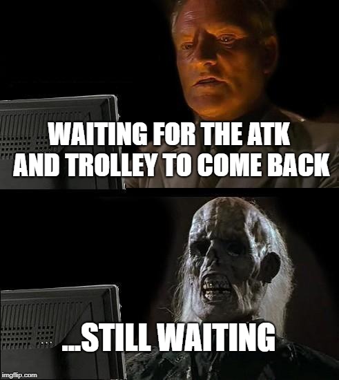 I'll Just Wait Here Meme | WAITING FOR THE ATK AND TROLLEY TO COME BACK; ...STILL WAITING | image tagged in memes,ill just wait here,fortnite,fortnite meme,fortnite memes,funny | made w/ Imgflip meme maker