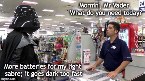 Mornin', Mr Vader. What do you need today? More batteries for my light sabre; it goes dark too fast | image tagged in darth vader,shopping,lightsaber | made w/ Imgflip meme maker