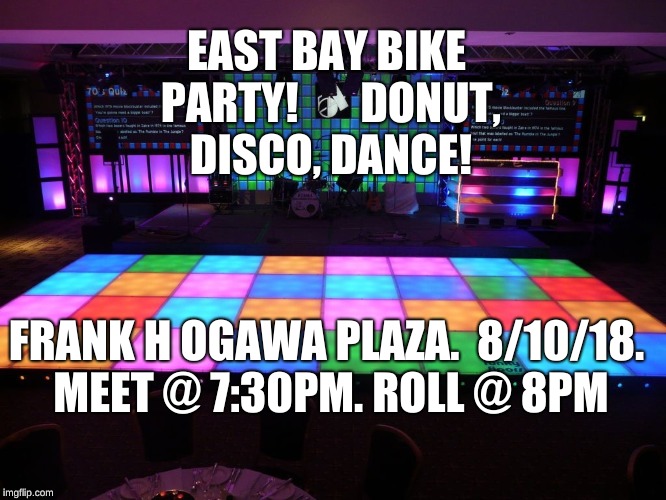Disco floor | EAST BAY BIKE PARTY!






DONUT, DISCO, DANCE! FRANK H OGAWA PLAZA.

8/10/18. MEET @ 7:30PM. ROLL @ 8PM | image tagged in disco floor | made w/ Imgflip meme maker