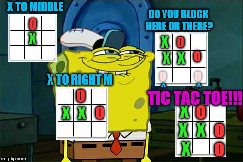 don't you Squidward? TIC TAC TOE | X TO MIDDLE; DO YOU BLOCK HERE OR THERE?                                                                  ^                ^; O; X; O               O; X       X   X; O              O; X TO RIGHT M; TIC TAC TOE!!! O              O; X      X   X    X; O            O        O; X   X | image tagged in memes,dont you squidward | made w/ Imgflip meme maker