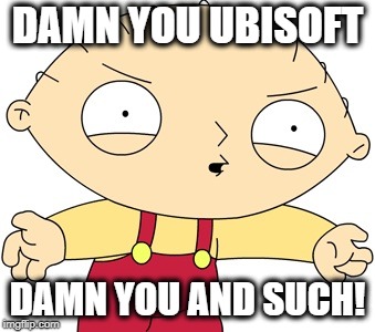 Damn you Ubisoft! |  DAMN YOU UBISOFT; DAMN YOU AND SUCH! | image tagged in stewie griffin - really,ubisoft,ubishaft,damn you,damn you and such | made w/ Imgflip meme maker