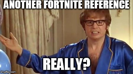 Austin Powers Honestly Meme | ANOTHER FORTNITE REFERENCE; REALLY? | image tagged in memes,austin powers honestly | made w/ Imgflip meme maker