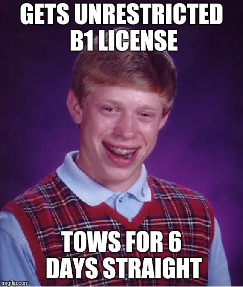 Bad Luck Brian Meme | GETS UNRESTRICTED B1 LICENSE; TOWS FOR 6 DAYS STRAIGHT | image tagged in memes,bad luck brian | made w/ Imgflip meme maker