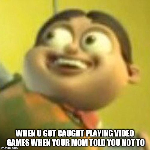 WHEN U GOT CAUGHT PLAYING VIDEO GAMES WHEN YOUR MOM TOLD YOU NOT TO | image tagged in video games,bolbi | made w/ Imgflip meme maker