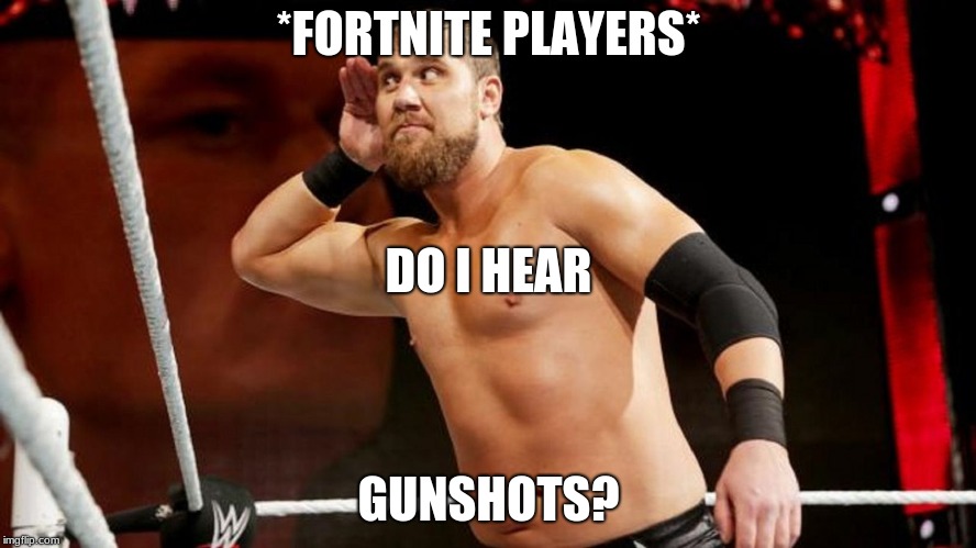 Relevant | *FORTNITE PLAYERS*; DO I HEAR; GUNSHOTS? | image tagged in relevant | made w/ Imgflip meme maker