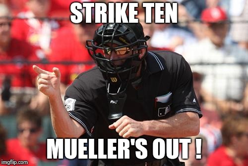 Umpire | STRIKE TEN MUELLER'S OUT ! | image tagged in umpire | made w/ Imgflip meme maker