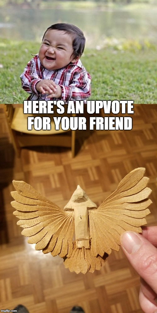 HERE'S AN UPVOTE FOR YOUR FRIEND | made w/ Imgflip meme maker