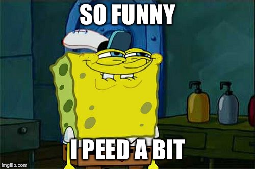 Don't You Squidward Meme | SO FUNNY I PEED A BIT | image tagged in memes,dont you squidward | made w/ Imgflip meme maker