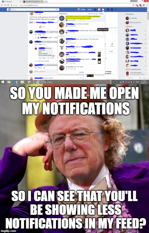 Wouldn't it be great if they could clean my notifications WITHOUT showing that extra one?! | SO YOU MADE ME OPEN MY NOTIFICATIONS; SO I CAN SEE THAT YOU'LL BE SHOWING LESS NOTIFICATIONS IN MY FEED? | image tagged in memes,facebook,skeptical sanders,dank memes,funny,bad puns | made w/ Imgflip meme maker