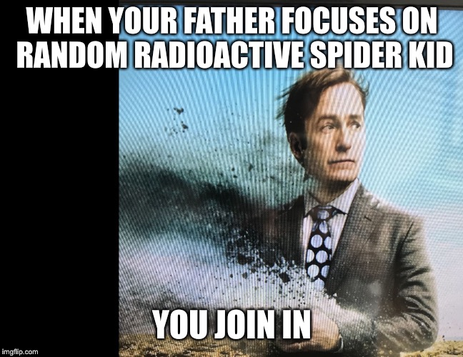 WHEN YOUR FATHER FOCUSES ON RANDOM RADIOACTIVE SPIDER KID; YOU JOIN IN | image tagged in better call stark | made w/ Imgflip meme maker