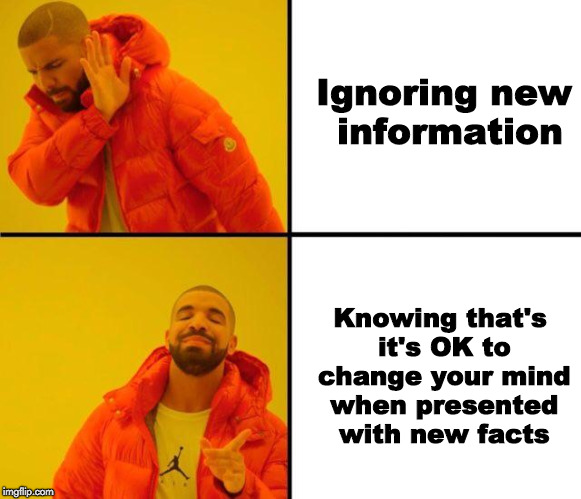 drake meme | Ignoring new information; Knowing that's it's OK to change your mind when presented with new facts | image tagged in drake meme | made w/ Imgflip meme maker