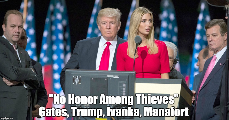"No Honor Among Thieves" Gates, Trump, Ivanka, Manafort | made w/ Imgflip meme maker