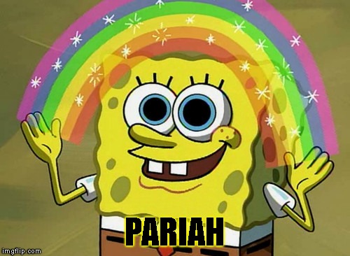 Imagination Spongebob Meme | PARIAH | image tagged in memes,imagination spongebob | made w/ Imgflip meme maker