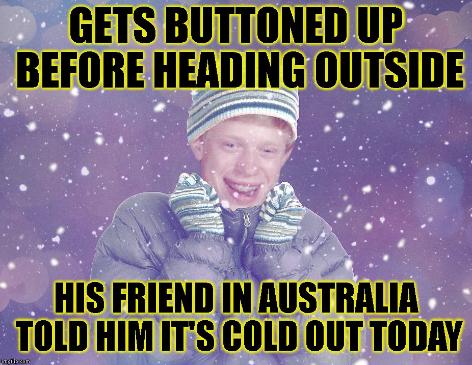 GETS BUTTONED UP BEFORE HEADING OUTSIDE HIS FRIEND IN AUSTRALIA TOLD HIM IT'S COLD OUT TODAY | made w/ Imgflip meme maker