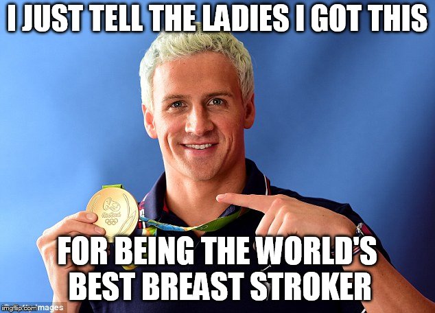 ryan lochte |  I JUST TELL THE LADIES I GOT THIS; FOR BEING THE WORLD'S BEST BREAST STROKER | image tagged in ryan lochte | made w/ Imgflip meme maker