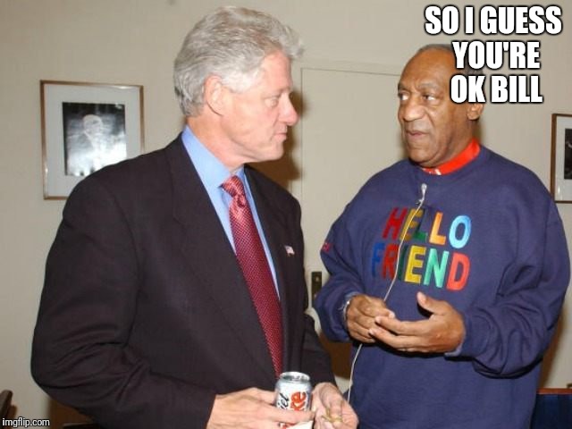 Two pervs | SO I GUESS YOU'RE OK BILL | image tagged in two pervs | made w/ Imgflip meme maker