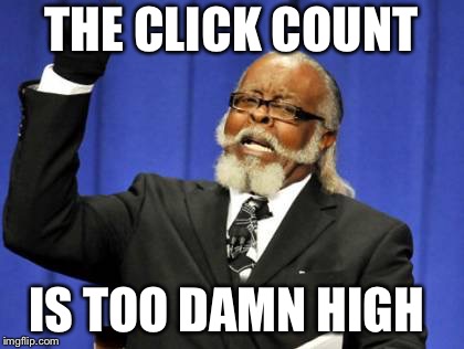 Too Damn High | THE CLICK COUNT; IS TOO DAMN HIGH | image tagged in memes,too damn high | made w/ Imgflip meme maker