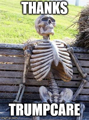 Waiting Skeleton Meme | THANKS TRUMPCARE | image tagged in memes,waiting skeleton | made w/ Imgflip meme maker