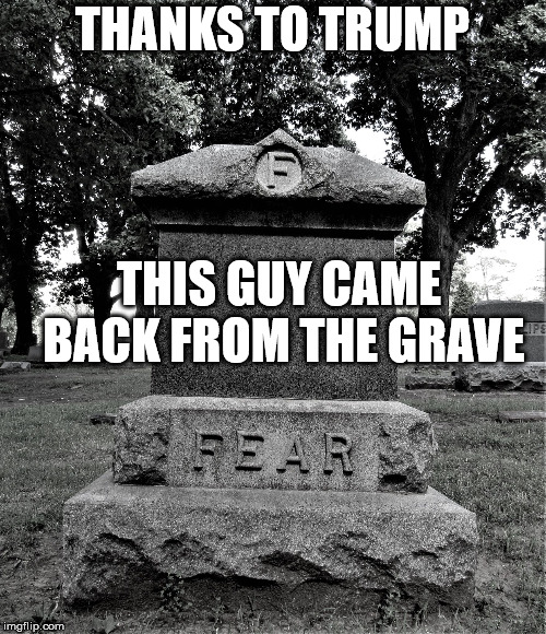 ITSELF | THANKS TO TRUMP THIS GUY CAME BACK FROM THE GRAVE | image tagged in itself | made w/ Imgflip meme maker