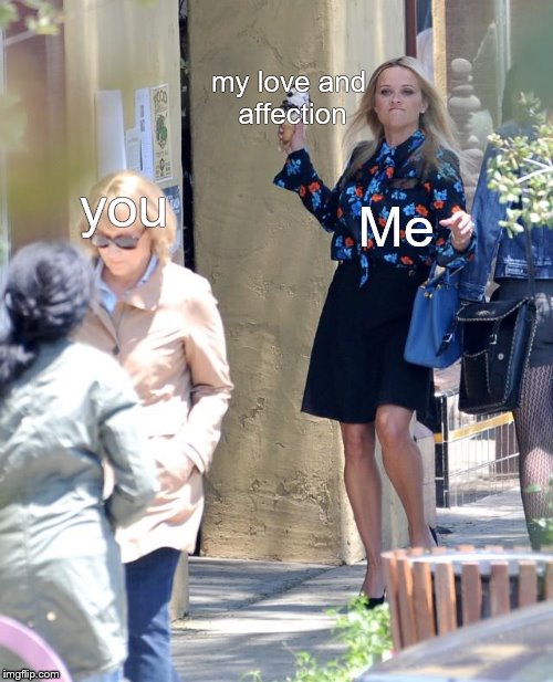 a very wholesome meme | my love and affection; you; Me | image tagged in memes,wholesome | made w/ Imgflip meme maker