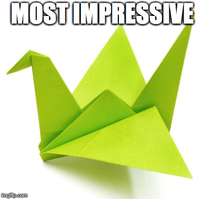 Origami Crane | MOST IMPRESSIVE | image tagged in origami crane | made w/ Imgflip meme maker