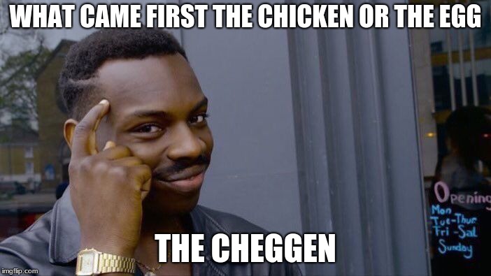 Roll Safe Think About It Meme | WHAT CAME FIRST THE CHICKEN OR THE EGG; THE CHEGGEN | image tagged in memes,roll safe think about it | made w/ Imgflip meme maker