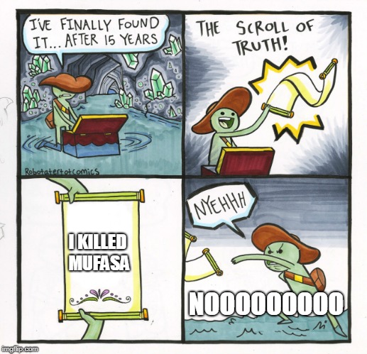 THE TRUTH
 |  I KILLED MUFASA; NOOOOOOOOO | image tagged in memes,the scroll of truth | made w/ Imgflip meme maker