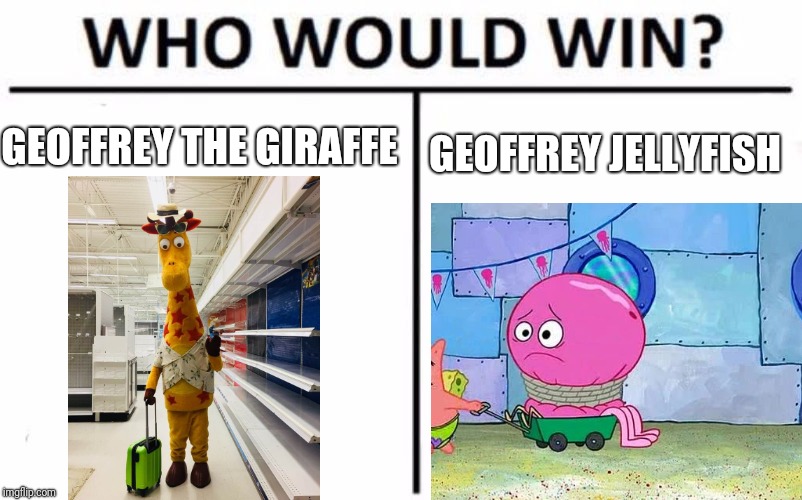 Who Would Win? | GEOFFREY THE GIRAFFE; GEOFFREY JELLYFISH | image tagged in memes,who would win,spongebob,geoffrey trapped,bitter geoffrey,toys r us | made w/ Imgflip meme maker