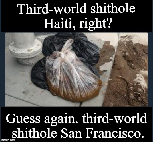 20 Pounds of human shit on the sidewalk | Third-world shithole Haiti, right? Guess again. third-world shithole San Francisco. | image tagged in san francisco,commiefornia,homeless,haiti,third-workd shithole | made w/ Imgflip meme maker