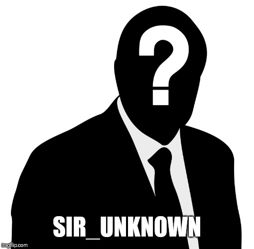 mystery person | SIR_UNKNOWN | image tagged in mystery person | made w/ Imgflip meme maker