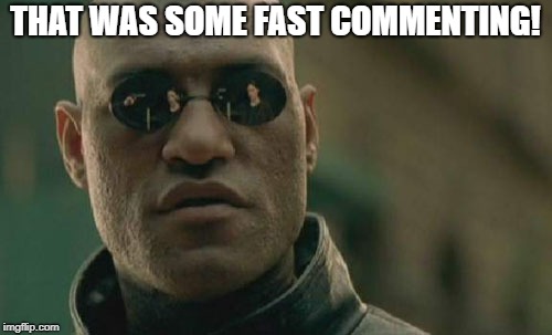 Matrix Morpheus Meme | THAT WAS SOME FAST COMMENTING! | image tagged in memes,matrix morpheus | made w/ Imgflip meme maker