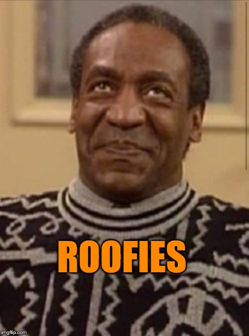 Bill cosby | ROOFIES | image tagged in bill cosby | made w/ Imgflip meme maker