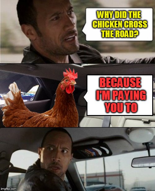 WHY DID THE CHICKEN CROSS THE ROAD? BECAUSE I'M PAYING YOU TO | made w/ Imgflip meme maker