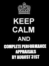 Keep calm blank | COMPLETE PERFORMANCE 
APPRAISALS BY AUGUST 31ST | image tagged in keep calm blank | made w/ Imgflip meme maker