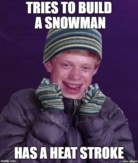 TRIES TO BUILD A SNOWMAN HAS A HEAT STROKE | made w/ Imgflip meme maker