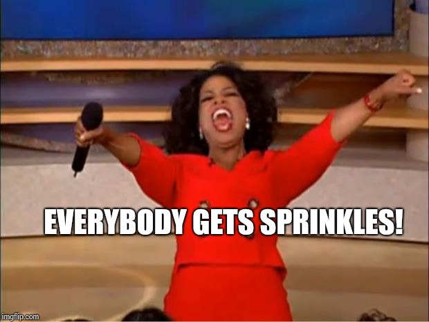 Oprah You Get A Meme | EVERYBODY GETS SPRINKLES! | image tagged in memes,oprah you get a | made w/ Imgflip meme maker