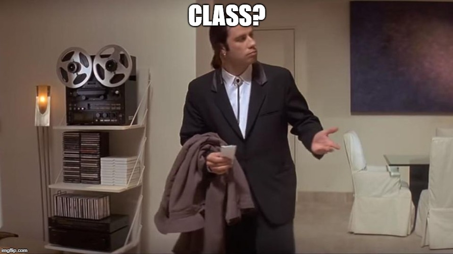 CLASS? | image tagged in john travolta confused | made w/ Imgflip meme maker