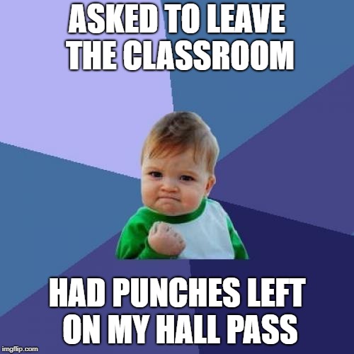 Success Kid Meme | ASKED TO LEAVE THE CLASSROOM; HAD PUNCHES LEFT ON MY HALL PASS | image tagged in memes,success kid | made w/ Imgflip meme maker