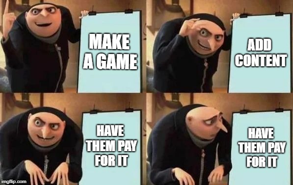 Gru's Plan |  MAKE A GAME; ADD CONTENT; HAVE THEM PAY FOR IT; HAVE THEM PAY FOR IT | image tagged in gru's plan | made w/ Imgflip meme maker