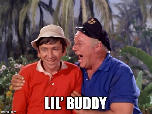 gilligan | LIL’ BUDDY | image tagged in gilligan | made w/ Imgflip meme maker