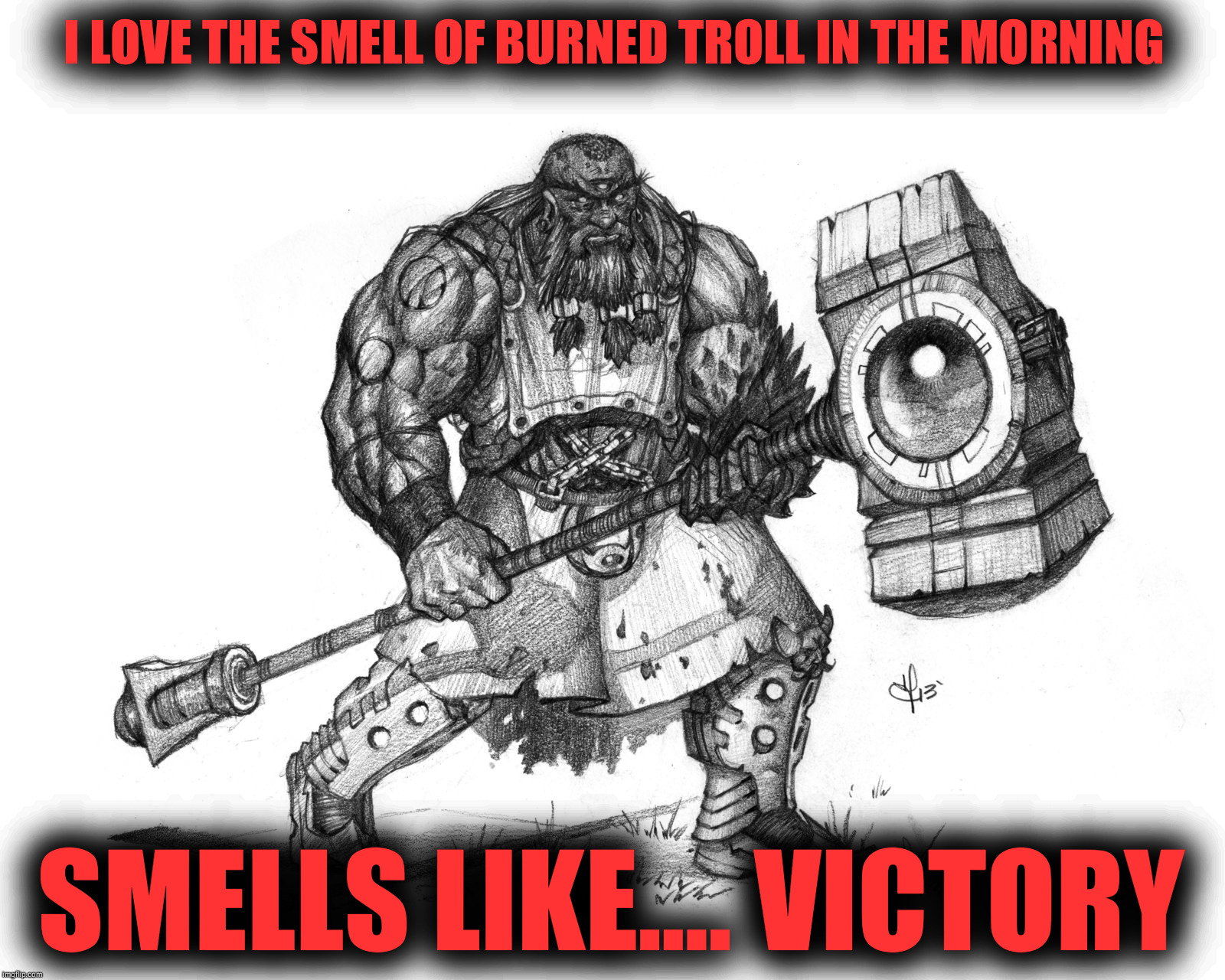 Troll Smasher | I LOVE THE SMELL OF BURNED TROLL IN THE MORNING; SMELLS LIKE.... VICTORY | image tagged in troll smasher | made w/ Imgflip meme maker