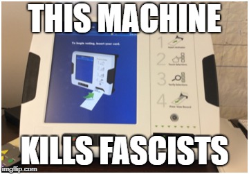 THIS MACHINE; KILLS FASCISTS | image tagged in touch screen voting | made w/ Imgflip meme maker