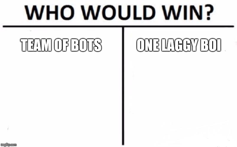 Who Would Win? Meme | TEAM OF BOTS; ONE LAGGY BOI | image tagged in memes,who would win | made w/ Imgflip meme maker